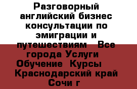 Разговорный английский бизнес консультации по эмиграции и путешествиям - Все города Услуги » Обучение. Курсы   . Краснодарский край,Сочи г.